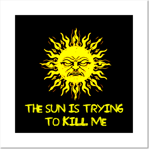 The Sun is Trying to Kill me Wall Art by bmron